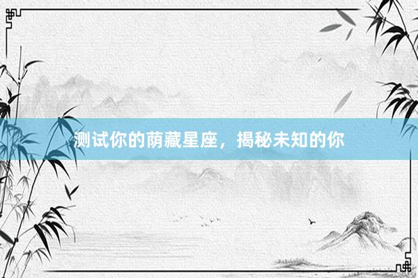 测试你的荫藏星座，揭秘未知的你